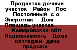Продается дачный участок › Район ­ Пос. Постоянный, с/о “Энергетик“ › Дом ­ 225 › Площадь участка ­ 400 - Кемеровская обл. Недвижимость » Дома, коттеджи, дачи продажа   